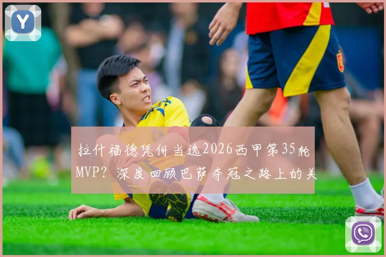 拉什福德凭何当选2026西甲第35轮MVP？深度回顾巴萨夺冠之路上的关键任意球