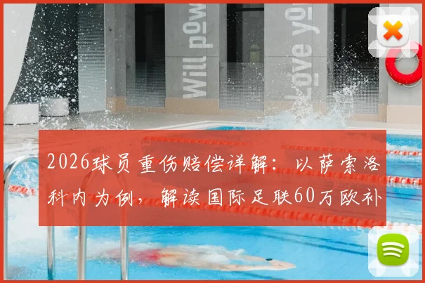 2026球员重伤赔偿详解:以萨索洛科内为例,解读国际足联60万欧补偿金申请条件与到账流程